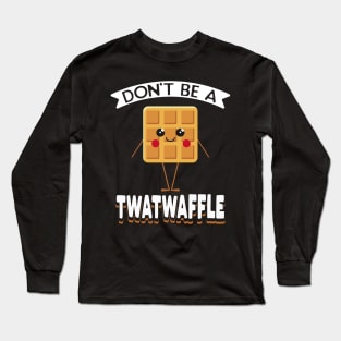 Don't Be A Twatwaffle Long Sleeve T-Shirt